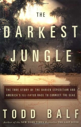 Book: The Darkest Jungle: The True Story of the Darien Expedition and America's Ill-Fated Race to Connect the Seas