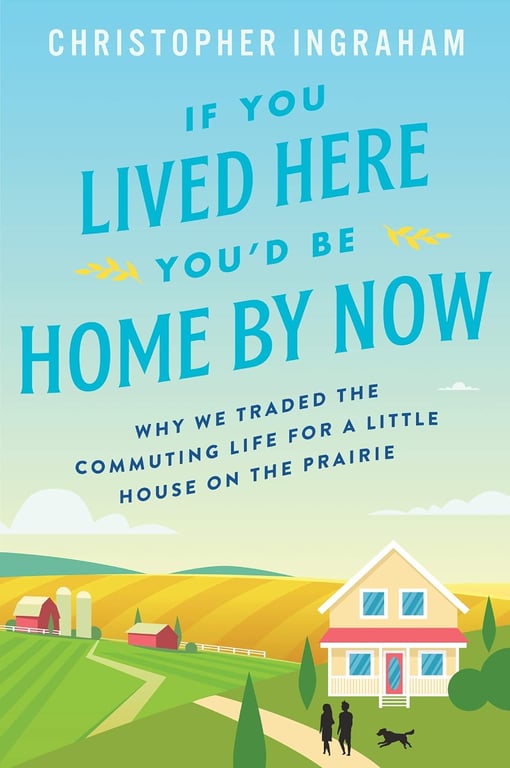 Book: If You Lived Here You'd Be Home by Now Why We Traded the Commuting Life for a Little House on the Prairie