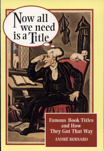 Book: Now All We Need Is a Title Famous Book Titles and How They Got That Way
