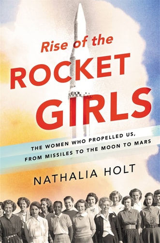 Book: Rise of the Rocket Girls The Women Who Propelled Us, from Missiles to the Moon to Mars
