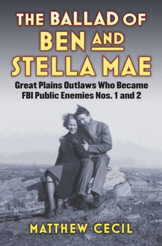 Book: The Ballad of Ben and Stella Mae: Great Plains Outlaws Who Became FBI Public Enemies Nos. 1 and 2