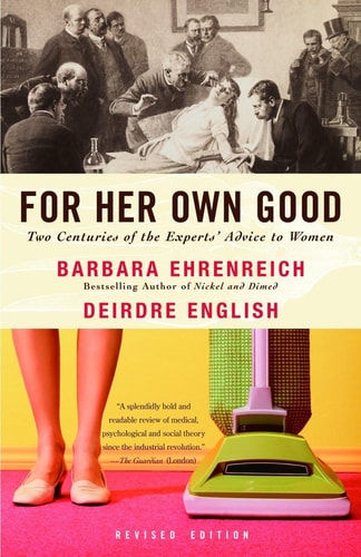 Book: For Her Own Good: Two Centuries of the Experts Advice to Women