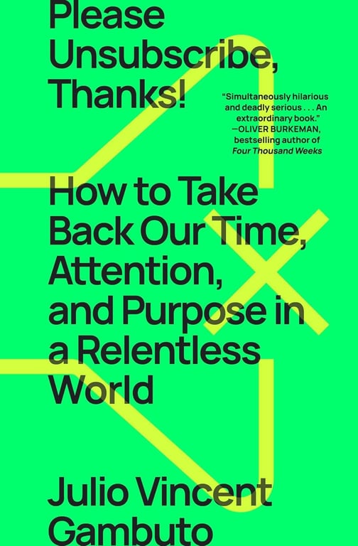 Book: Please Unsubscribe, Thanks! How to Take Back Our Time, Attention, and Purpose in a Relentless World