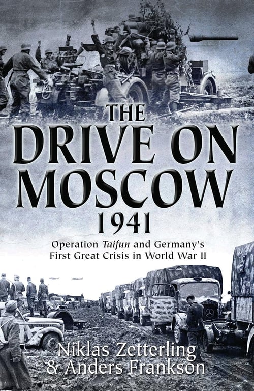 Book: The Drive on Moscow, 1941 Operation Taifun and Germany's First Crisis of World War II