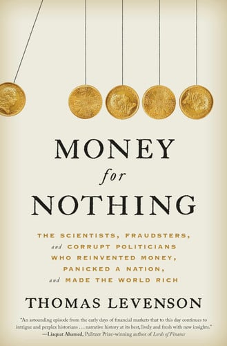 Book: Money for Nothing The Scientists, Fraudsters, and Corrupt Politicians who Reinvented Money, Panicked a Nation, and Made the World Rich
