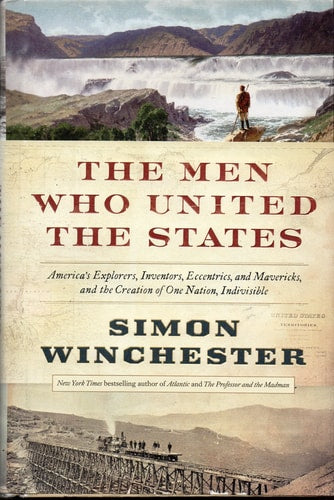 Book: The Men Who United the States America's Explorers, Inventors, Eccentrics and Mavericks, and the Creation of One Nation, Indivisible