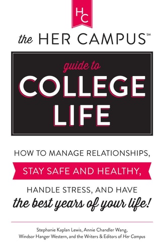 Book: The Her Campus Guide to College Life: How to Manage Relationships, Stay Safe and Healthy, Handle Stress, and Have the Best Years of Your Life