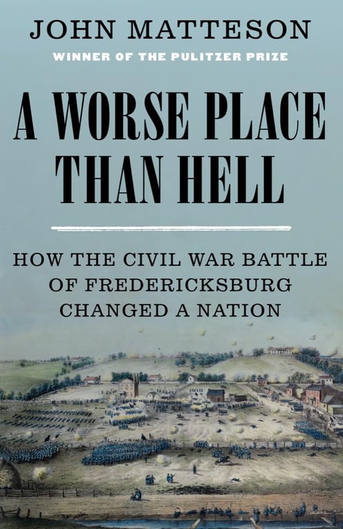 Book: A Worse Place Than Hell How the Civil War Battle of Fredericksburg Changed a Nation