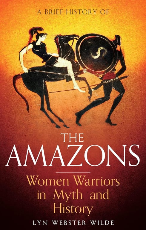 Book: A Brief History of the Amazons Women Warriors in Myth and History