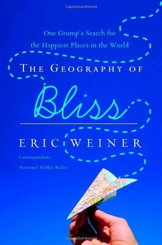 Book: The Geography of Bliss One Grump's Search for the Happiest Places in the World